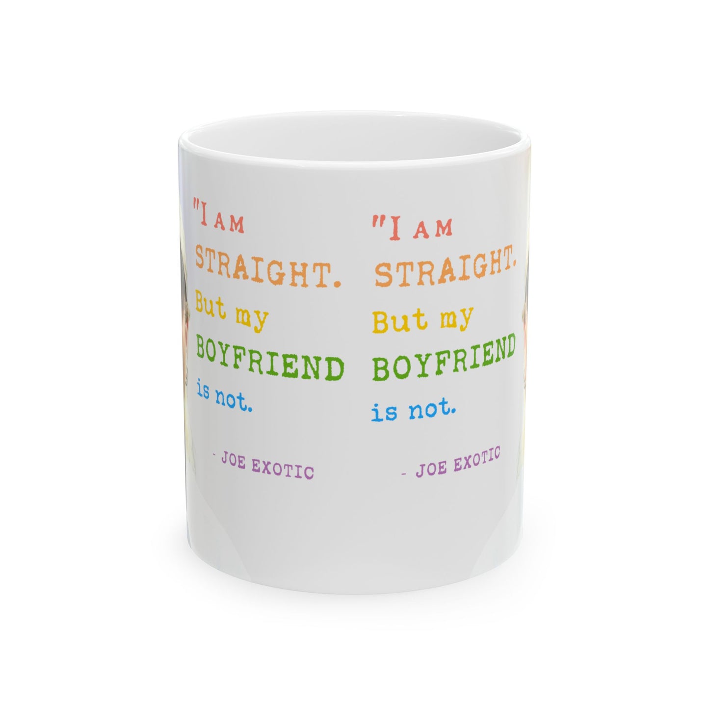 Joe Exotic- I Am Straight My Boyfriend is Not Ceramic Coffee Mug