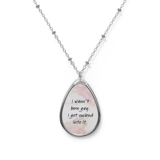 "I wasn't born gay, I got sucked into it." Oval Necklace