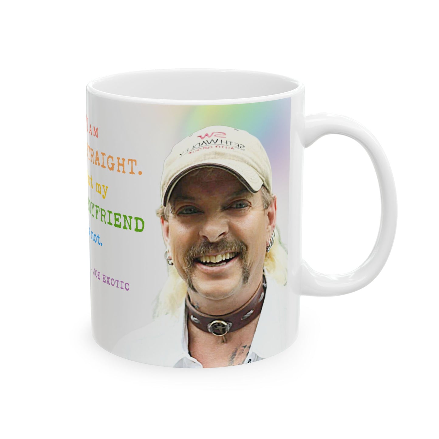 Joe Exotic- I Am Straight My Boyfriend is Not Ceramic Coffee Mug